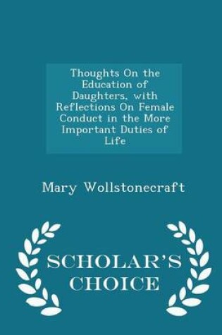 Cover of Thoughts on the Education of Daughters, with Reflections on Female Conduct in the More Important Duties of Life - Scholar's Choice Edition