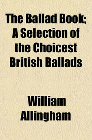 Cover of The Ballad Book; A Selection of the Choicest British Ballads