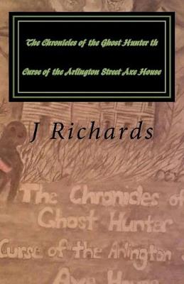 Cover of The Chronicles of the Ghost Hunter th Curse of the Arlington Street Axe House