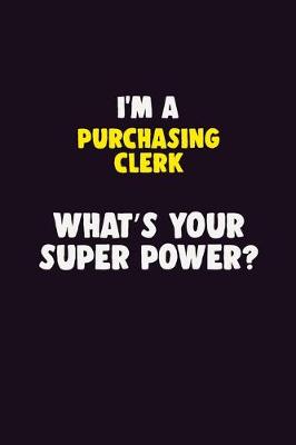 Book cover for I'M A Purchasing Clerk, What's Your Super Power?