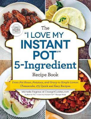 The "I Love My Instant Pot®" 5-Ingredient Recipe Book by Michelle Fagone