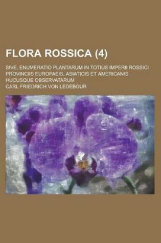 Cover of Flora Rossica; Sive, Enumeratio Plantarum in Totius Imperii Rossici Provinciis Europaeis, Asiaticis Et Americanis Hucusque Observatarum (4)