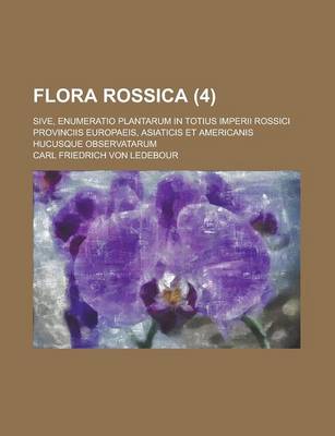 Book cover for Flora Rossica; Sive, Enumeratio Plantarum in Totius Imperii Rossici Provinciis Europaeis, Asiaticis Et Americanis Hucusque Observatarum (4)