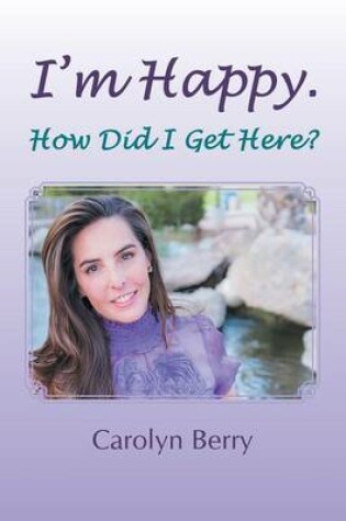 Cover of I'm Happy. How Did I Get Here?