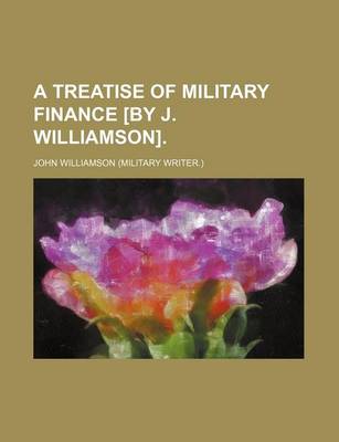 Book cover for A Treatise of Military Finance [By J. Williamson].