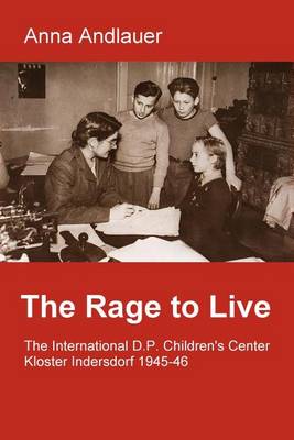 Book cover for The Rage to Live. the International D.P. Children's Center Kloster Indersdorf 1945-46