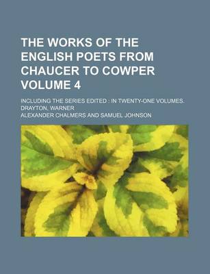 Book cover for The Works of the English Poets from Chaucer to Cowper Volume 4; Including the Series Edited in Twenty-One Volumes. Drayton, Warner