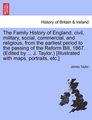 Book cover for The Family History of England, Civil, Military, Social, Commercial, and Religious, from the Earliest Period to the Passing of the Reform Bill, 1867. (