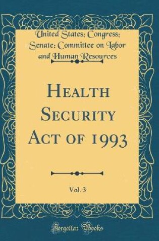 Cover of Health Security Act of 1993, Vol. 3 (Classic Reprint)