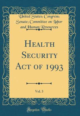 Book cover for Health Security Act of 1993, Vol. 3 (Classic Reprint)