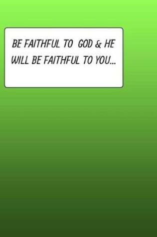 Cover of Be Faithful To GOD & He Will Be Faithful To You...