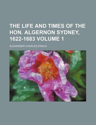 Book cover for The Life and Times of the Hon. Algernon Sydney, 1622-1683 Volume 1