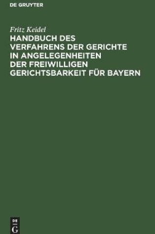 Cover of Handbuch Des Verfahrens Der Gerichte in Angelegenheiten Der Freiwilligen Gerichtsbarkeit F�r Bayern