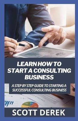 Book cover for Learn How To Start A Consulting Business