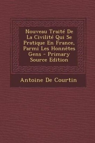 Cover of Nouveau Traite de La Civilite Qui Se Pratique En France, Parmi Les Honnetes Gens