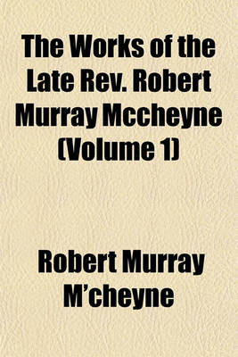 Book cover for The Works of the Late REV. Robert Murray McCheyne (Volume 1)