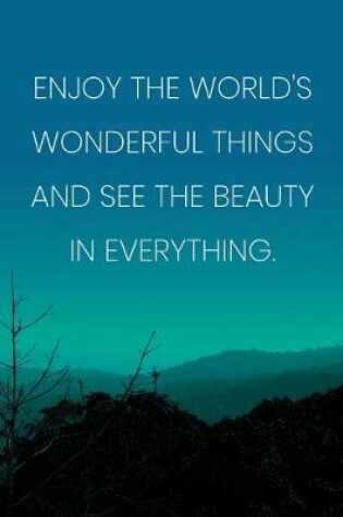 Cover of Inspirational Quote Notebook - 'Enjoy The World's Wonderful Things And See The Beauty In Everything.' - Inspirational Journal to Write in