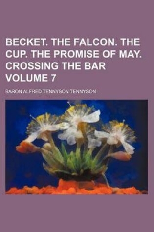 Cover of Becket. the Falcon. the Cup. the Promise of May. Crossing the Bar Volume 7