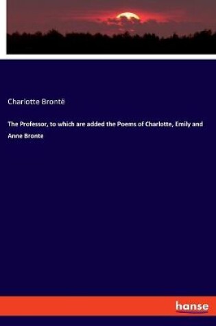 Cover of The Professor, to which are added the Poems of Charlotte, Emily and Anne Bronte