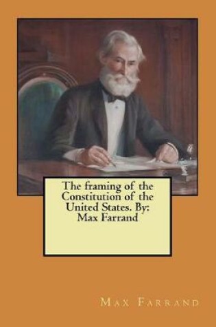 Cover of The framing of the Constitution of the United States. By