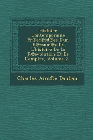 Cover of Histoire Contemporaine PR EC Ed Ee D'Un R Esum E de L'Histoire de La R Evolution Et de L'Empire, Volume 2...