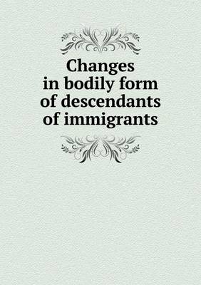 Book cover for Changes in Bodily Form of Descendants of Immigrants