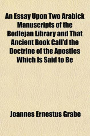 Cover of An Essay Upon Two Arabick Manuscripts of the Bodlejan Library and That Ancient Book Call'd the Doctrine of the Apostles Which Is Said to Be