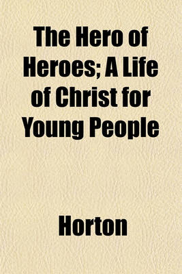 Book cover for The Hero of Heroes; A Life of Christ for Young People