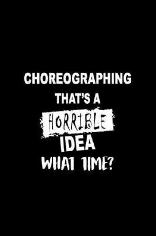 Cover of Choreographing That's a Horrible Idea What Time?