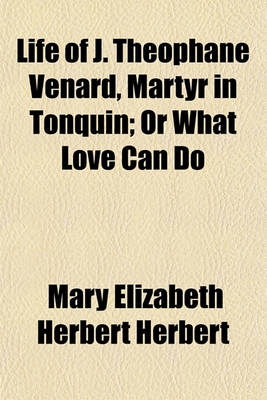 Book cover for Life of J. Theophane Venard, Martyr in Tonquin; Or What Love Can Do