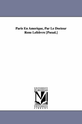 Book cover for Paris En Amerique, Par Le Docteur Rene Lefebvre [Pseud.]