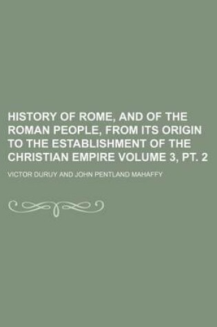 Cover of History of Rome, and of the Roman People, from Its Origin to the Establishment of the Christian Empire Volume 3, PT. 2