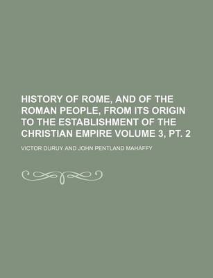 Book cover for History of Rome, and of the Roman People, from Its Origin to the Establishment of the Christian Empire Volume 3, PT. 2