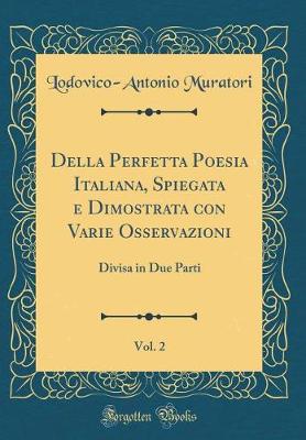 Book cover for Della Perfetta Poesia Italiana, Spiegata e Dimostrata con Varie Osservazioni, Vol. 2: Divisa in Due Parti (Classic Reprint)