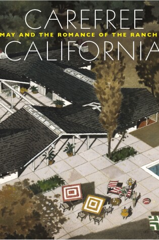 Cover of Carefree California: Cliff May and the Romance of the Ranch House