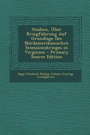 Cover of Studien, Uber Kriegfuhrung Auf Grundlage Des Nordamerikanischen Sezessionskrieges in Virginien