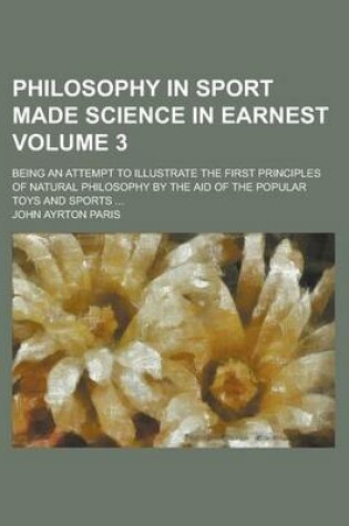 Cover of Philosophy in Sport Made Science in Earnest; Being an Attempt to Illustrate the First Principles of Natural Philosophy by the Aid of the Popular Toys