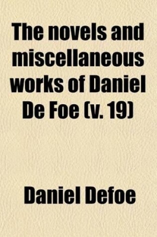 Cover of The Novels and Miscellaneous Works of Daniel de Foe (Volume 19)