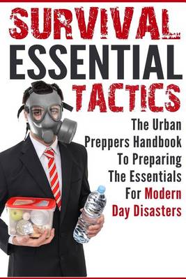 Book cover for Survival Essential Tactics - The Urban Prepper?s Handbook to Preparing the Essentials for Modern Day Disasters