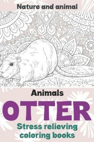 Cover of Stress Relieving Coloring Books Nature and Animal - Animals - Otter