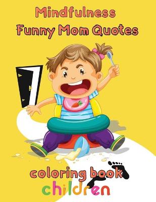 Book cover for MindFulness Funny Mom Quotes Coloring Book Children
