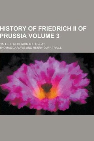 Cover of History of Friedrich II of Prussia; Called Frederick the Great Volume 3