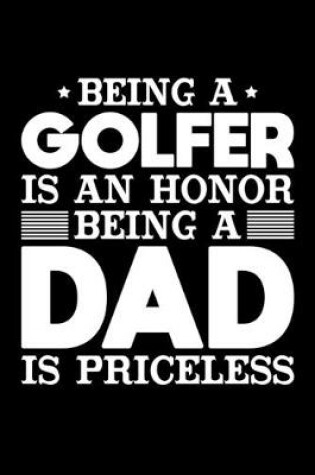 Cover of Being A Golfer Is An Honor Being A Dad Is Priceless