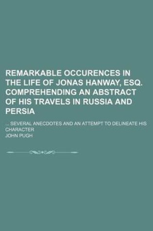 Cover of Remarkable Occurences in the Life of Jonas Hanway, Esq. Comprehending an Abstract of His Travels in Russia and Persia; Several Anecdotes and an Attempt to Delineate His Character