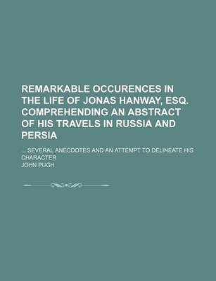 Book cover for Remarkable Occurences in the Life of Jonas Hanway, Esq. Comprehending an Abstract of His Travels in Russia and Persia; Several Anecdotes and an Attempt to Delineate His Character