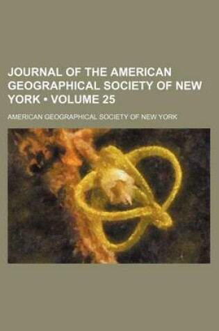 Cover of Journal of the American Geographical Society of New York (Volume 25)