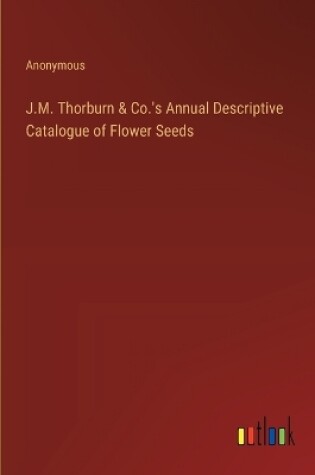 Cover of J.M. Thorburn & Co.'s Annual Descriptive Catalogue of Flower Seeds