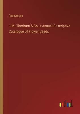 Book cover for J.M. Thorburn & Co.'s Annual Descriptive Catalogue of Flower Seeds