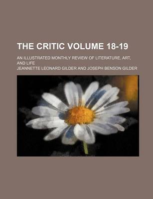 Book cover for The Critic; An Illustrated Monthly Review of Literature, Art, and Life Volume 18-19