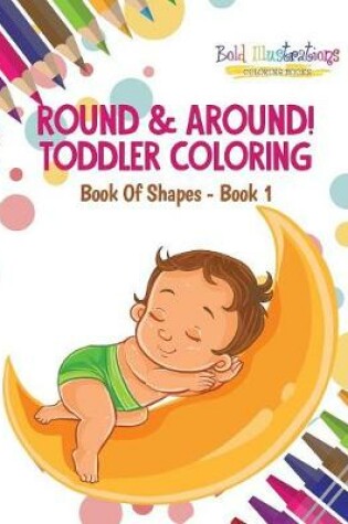 Cover of Round & Around! Toddler Coloring Book of Shapes - Book 1